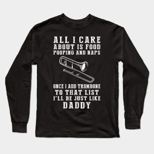 Trombone-Playing Daddy: Food, Pooping, Naps, and Trombone! Just Like Daddy Tee - Fun Gift! Long Sleeve T-Shirt